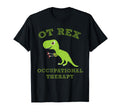 Ot Rex Occupational Therapy T T-Shirt - Casual Everyday Wear for Adults - T-Shirt, Sweatshirt, Hoodie