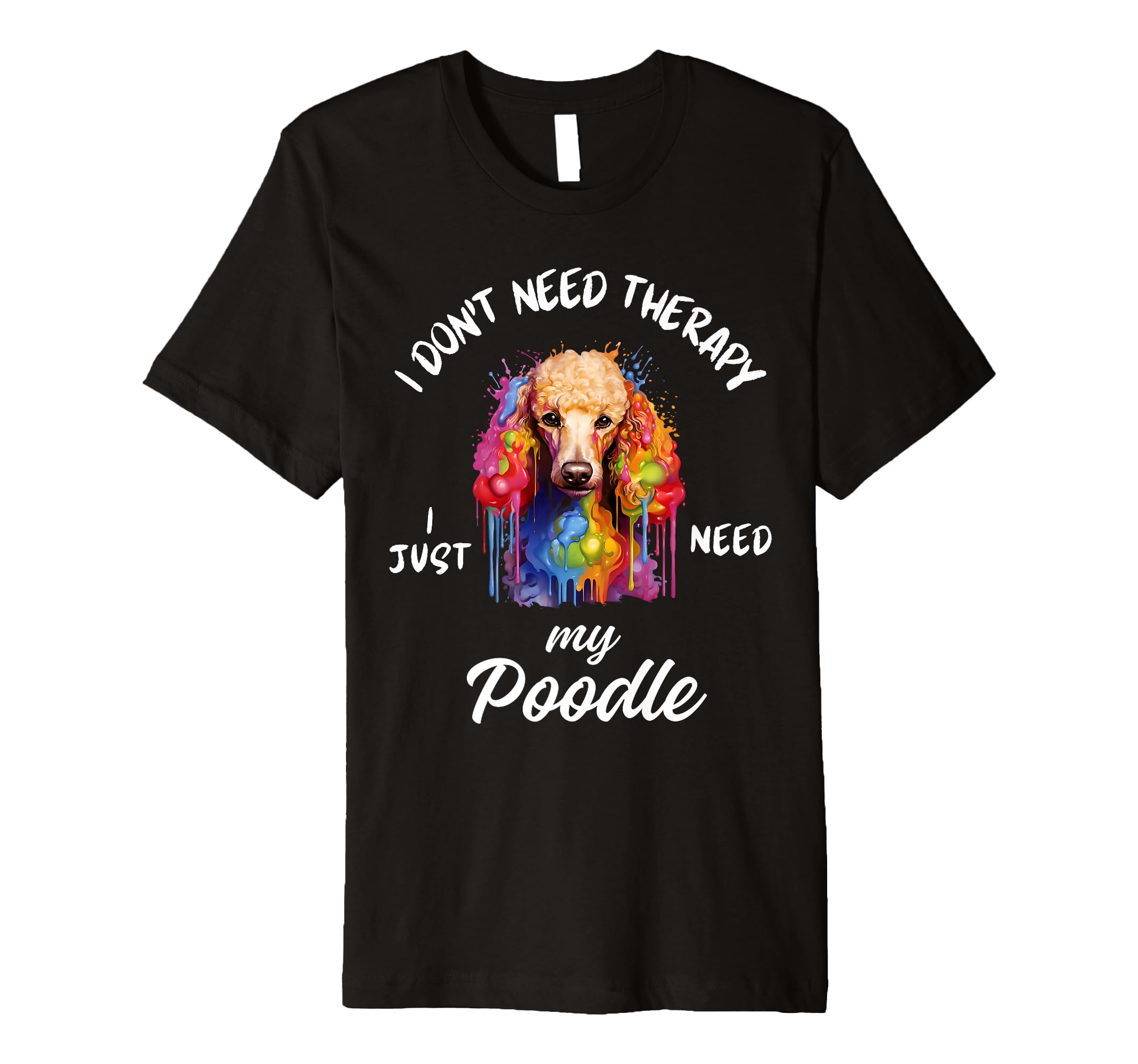 Poodle Dog Lover I Just Need My Poodle T-Shirt - Streetwear Style Men Women - T-Shirt, Sweatshirt, Hoodie