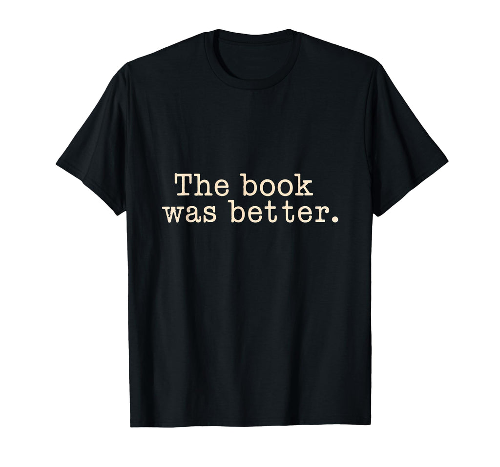 Book Was Better Book Reader T-Shirt - Fun Novelty Design for Adults - T-Shirt, Sweatshirt, Hoodie