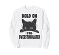 Hold Im Overstimulated Funny Cat Sweatshirt - Graphic Print for Adults - T-Shirt, Sweatshirt, Hoodie
