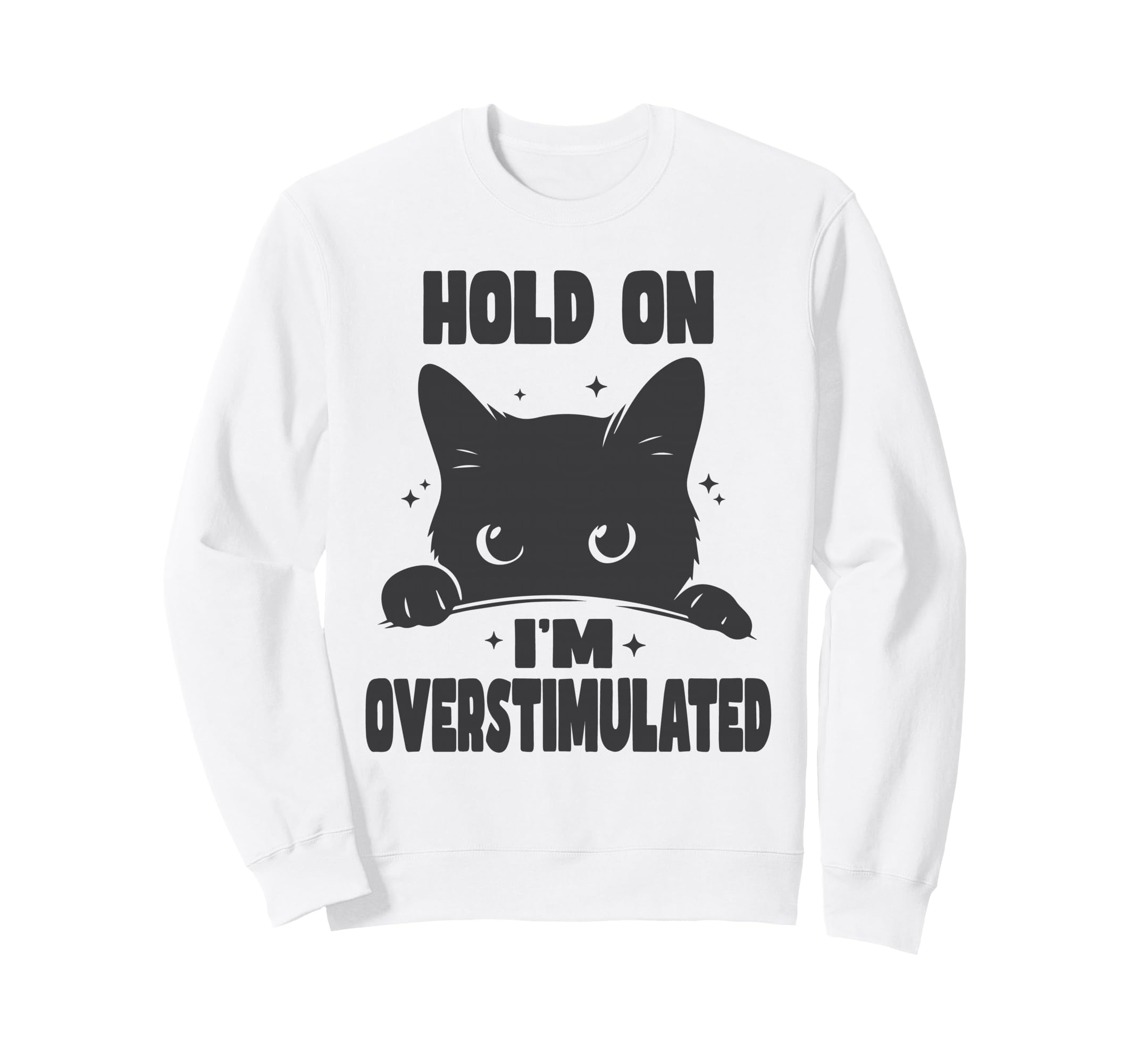 Hold Im Overstimulated Funny Cat Sweatshirt - Graphic Print for Adults - T-Shirt, Sweatshirt, Hoodie
