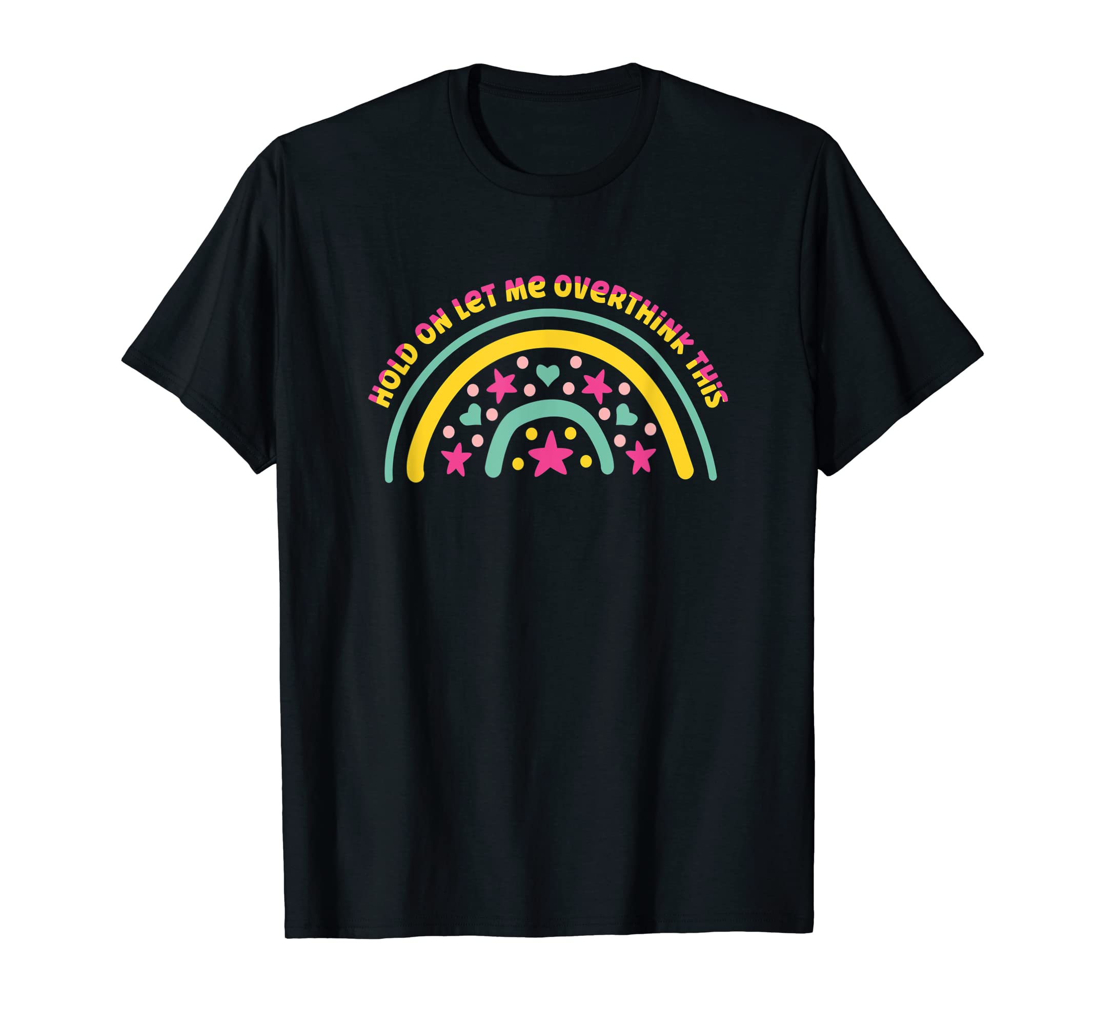 Hold Let Me Overthink This Colorful T-Shirt - Novelty Apparel Unisex - T-Shirt, Sweatshirt, Hoodie