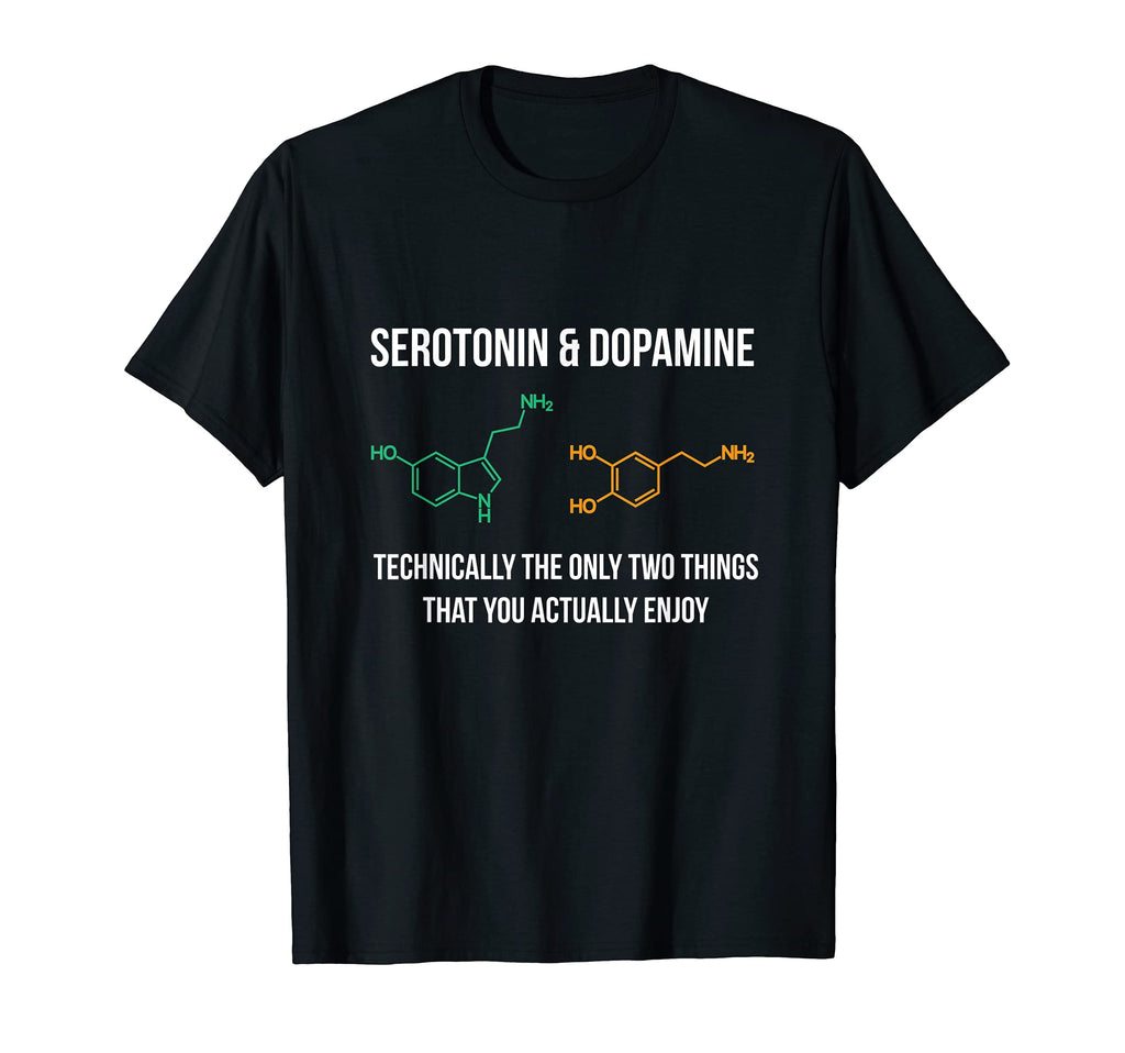 Serotonin And Dopamine Is Happiness T-Shirt - Novelty Apparel Unisex - T-Shirt, Sweatshirt, Hoodie