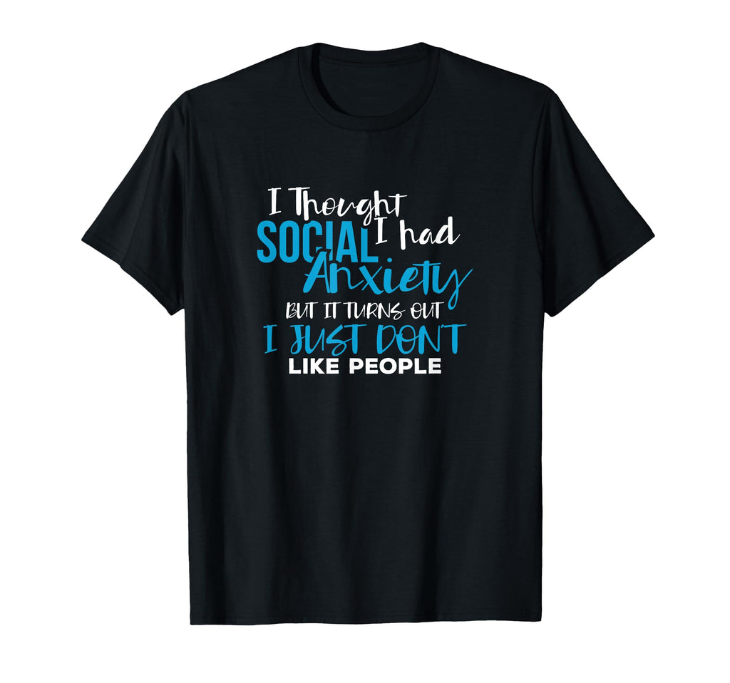 I Thought I Had Social Anxiety T-Shirt - Fun Novelty Design Unisex - T-Shirt, Sweatshirt, Hoodie