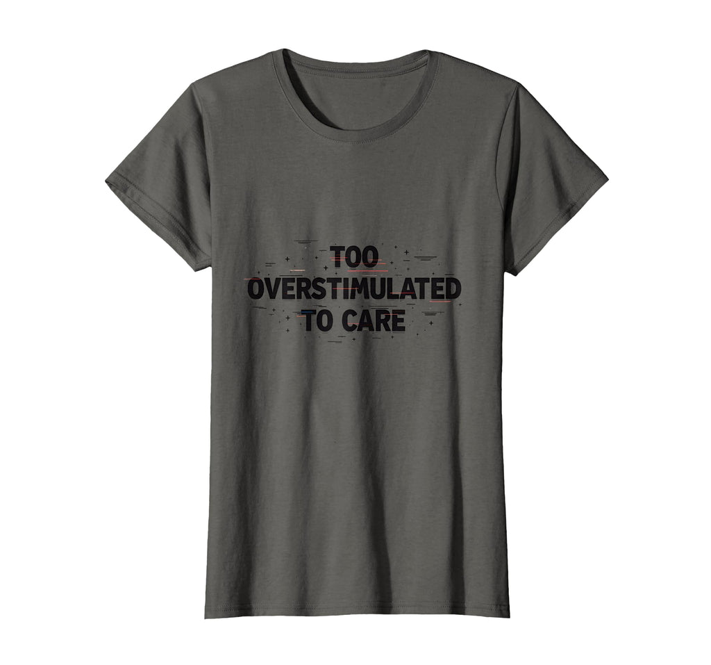 Too Overstimulated To Care Relatable T-Shirt - Minimalist Print Unisex - T-Shirt, Sweatshirt, Hoodie