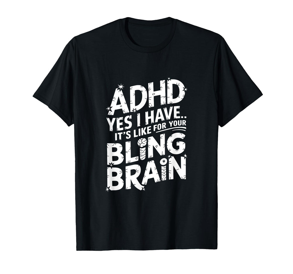 Adhd Yes I Have Its Like Your Bling Brain T-Shirt - Streetwear Style Unisex - T-Shirt, Sweatshirt, Hoodie