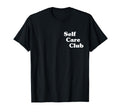 Self Care Club T-Shirt - Custom Art Print for Adults - T-Shirt, Sweatshirt, Hoodie