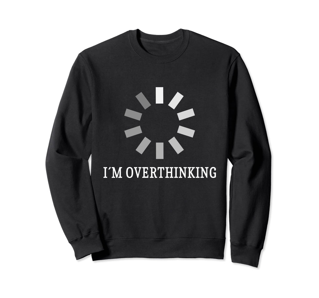 I M Overthinking Overthink Sweatshirt - Custom Art Print for Adults - T-Shirt, Sweatshirt, Hoodie