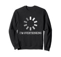 I M Overthinking Overthink Sweatshirt - Custom Art Print for Adults - T-Shirt, Sweatshirt, Hoodie