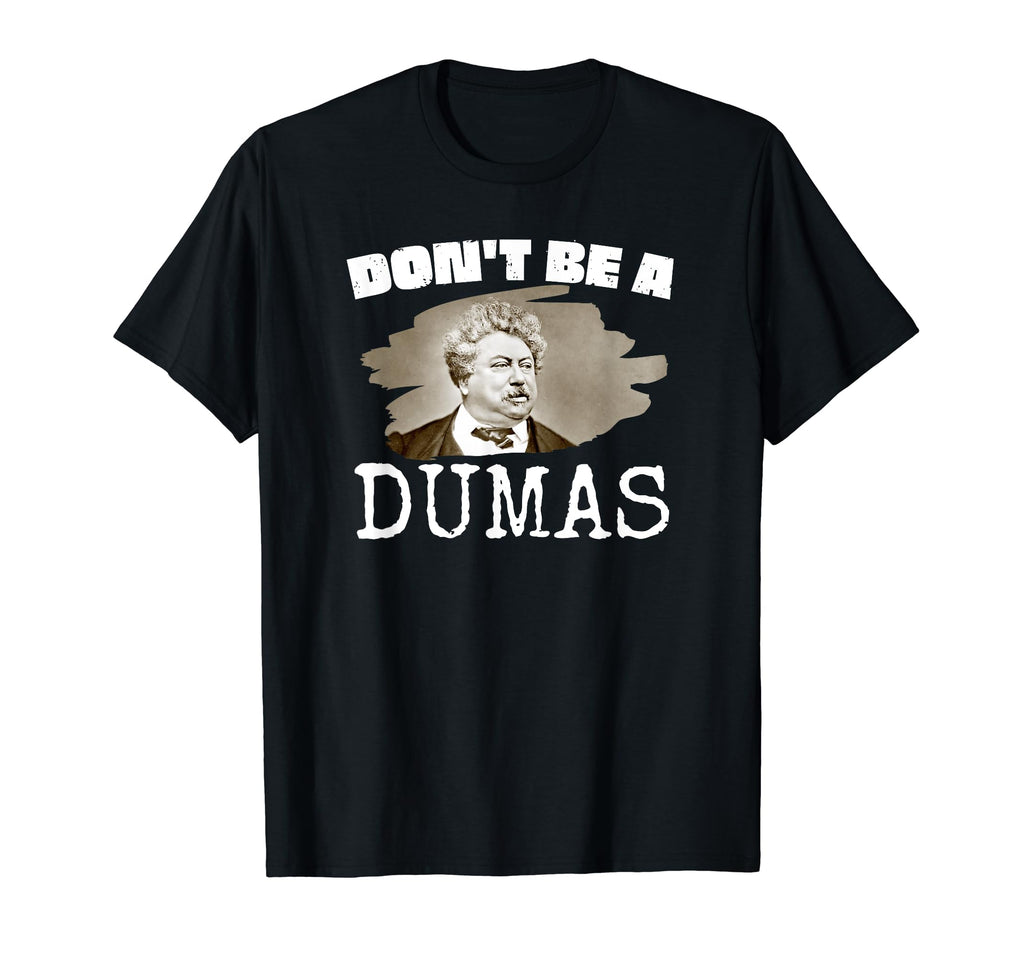 Funny Alexandre Dumas Dont Be Dumas T-Shirt - Minimalist Print Men Women - T-Shirt, Sweatshirt, Hoodie
