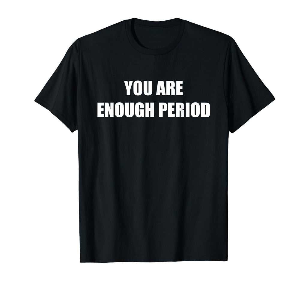 You Are Enough Period Black T-Shirt - Minimalist Print Unisex - T-Shirt, Sweatshirt, Hoodie