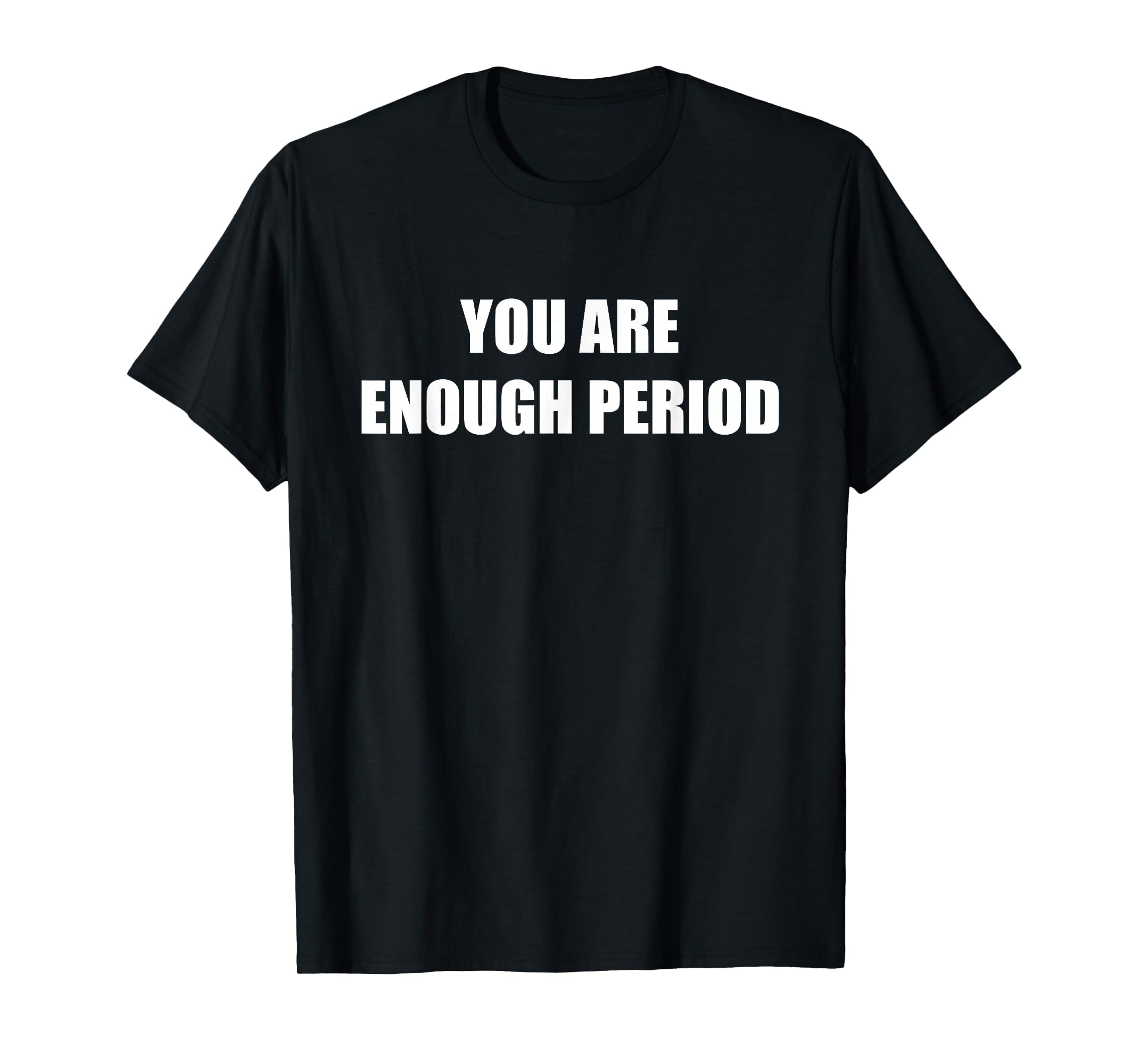 You Are Enough Period Black T-Shirt - Minimalist Print Unisex - T-Shirt, Sweatshirt, Hoodie