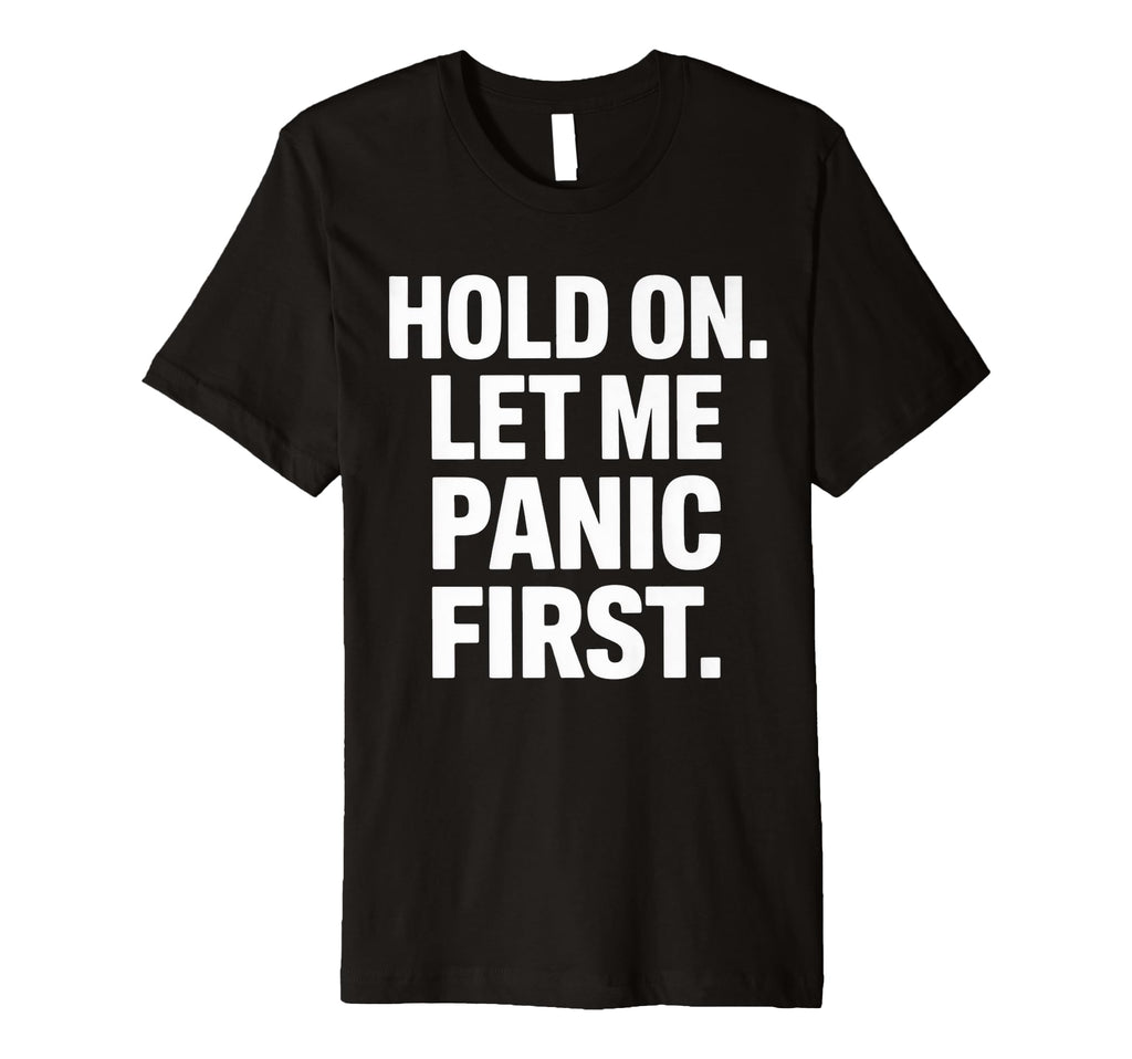 Funny Hold Let Me Panic First T-Shirt - Aesthetic Graphic for Adults - T-Shirt, Sweatshirt, Hoodie
