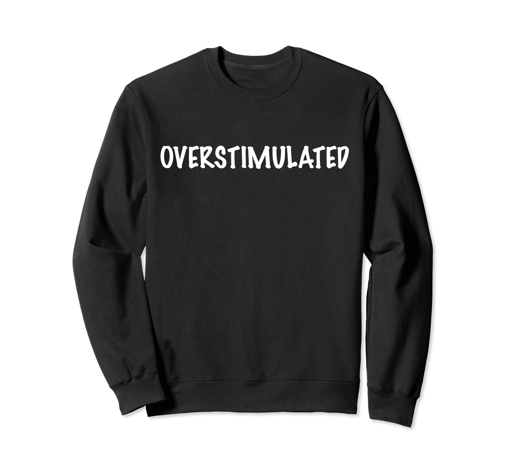 Funny Simple Overstimulated Sweatshirt - Graphic Print for Adults - T-Shirt, Sweatshirt, Hoodie