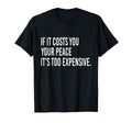 If It Costs You Your Peace Its Too T-Shirt - Novelty Apparel Unisex - T-Shirt, Sweatshirt, Hoodie