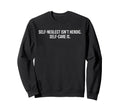 Self Neglect Isnt Heroic Self Care Is Sweatshirt - Streetwear Style Unisex - T-Shirt, Sweatshirt, Hoodie