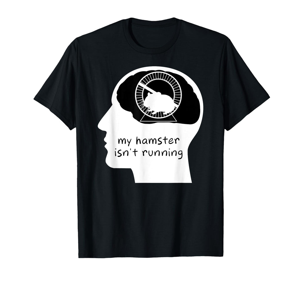 Hamster Brain My Hamster Isnt T-Shirt - Fun Novelty Design for Adults - T-Shirt, Sweatshirt, Hoodie
