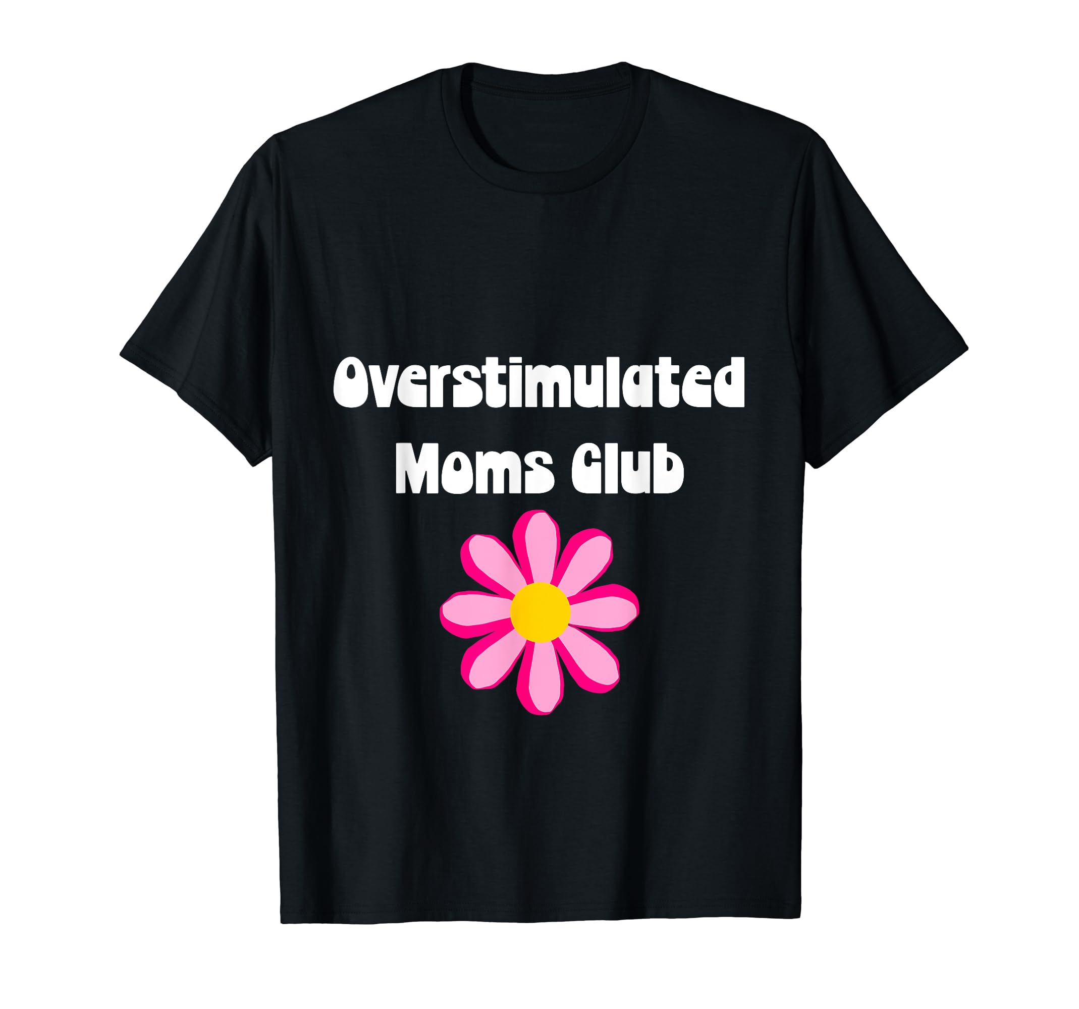 Floral Overstimulated Mom T-Shirt - Fun Novelty Design Unisex - T-Shirt, Sweatshirt, Hoodie