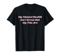 My Mental Health Isnt Great But My Tits T-Shirt - Minimalist Print Unisex - T-Shirt, Sweatshirt, Hoodie