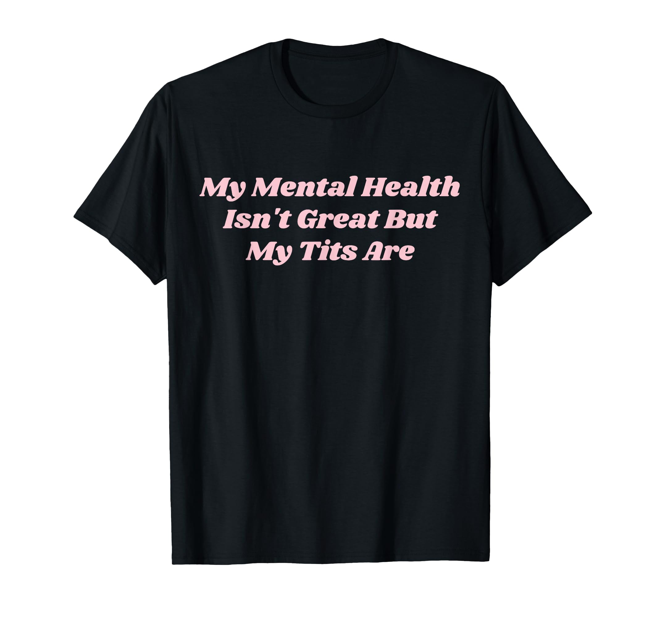 My Mental Health Isnt Great But My Tits T-Shirt - Minimalist Print Unisex - T-Shirt, Sweatshirt, Hoodie