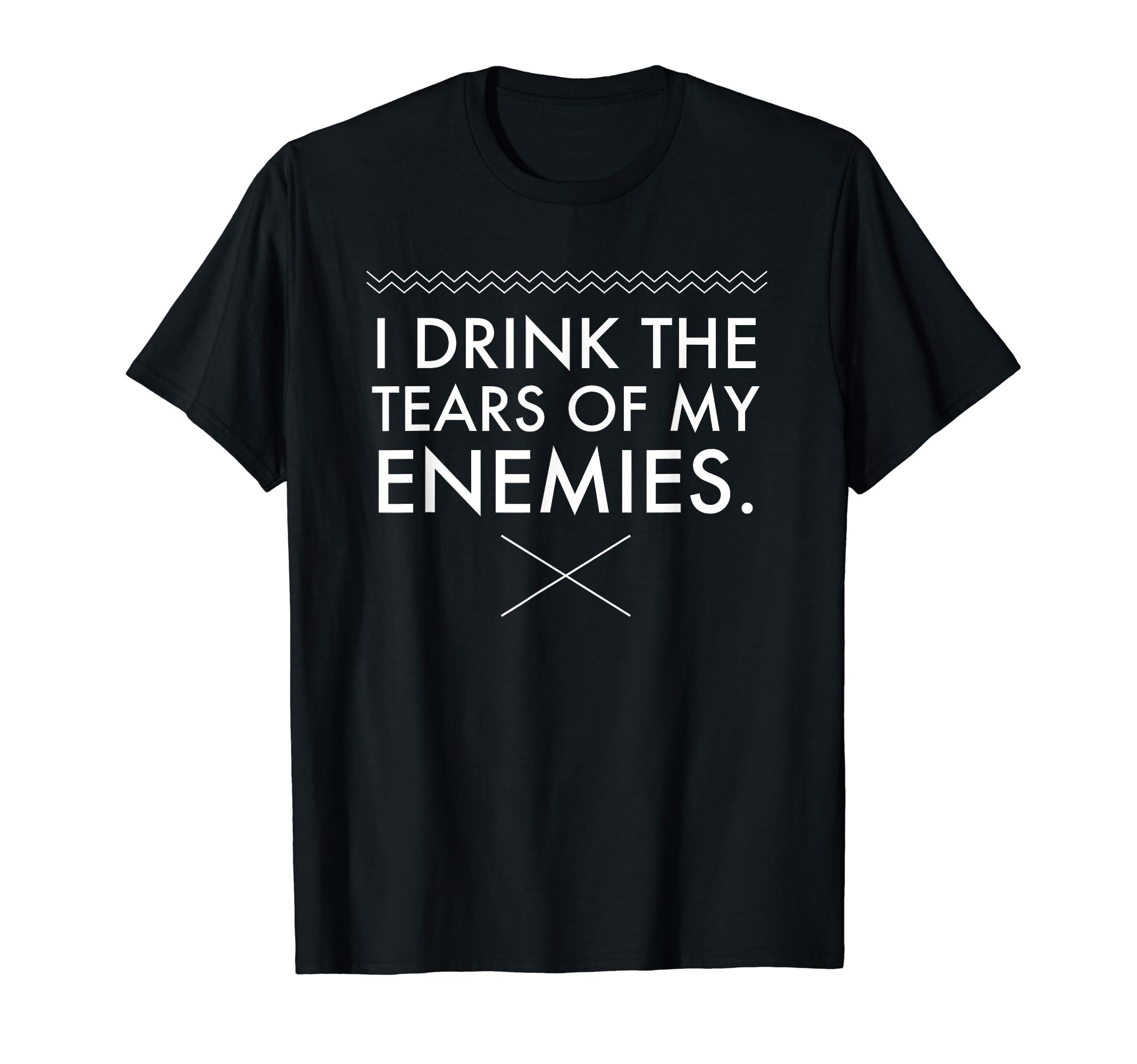 I Drink Tears My Enemies Funny T-Shirt - Graphic Print for Adults - T-Shirt, Sweatshirt, Hoodie