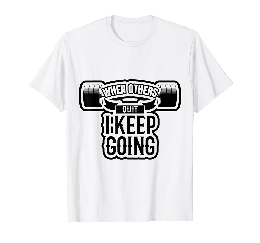 When Others Quit I Keep Going Funny T-Shirt - Minimalist Print Men Women - T-Shirt, Sweatshirt, Hoodie