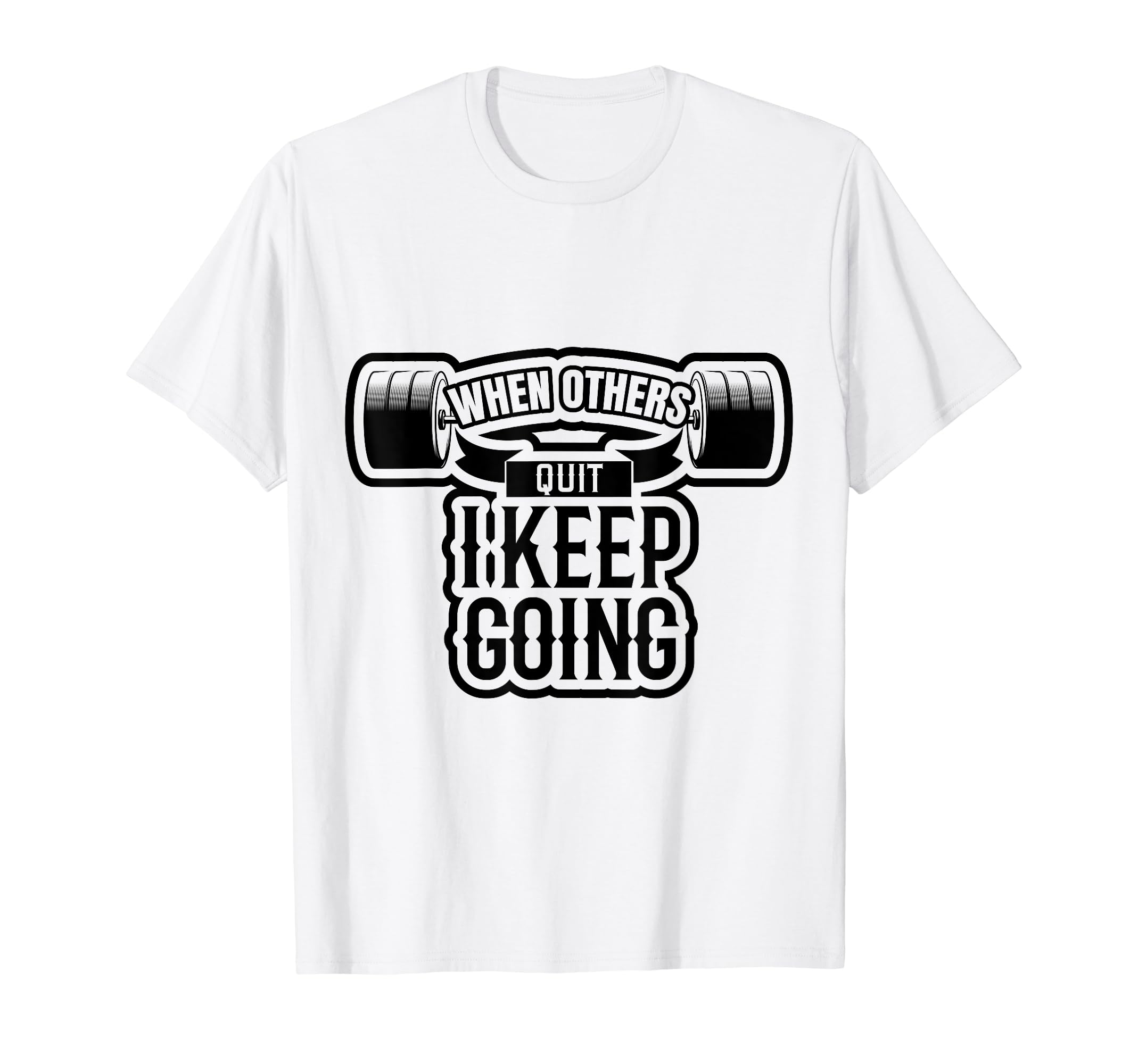 When Others Quit I Keep Going Funny T-Shirt - Minimalist Print Men Women - T-Shirt, Sweatshirt, Hoodie