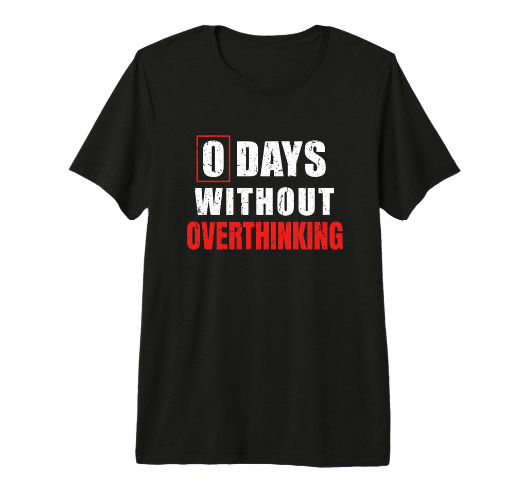 0 Days Without Overthinking Sarcastic T-Shirt - Streetwear Style Unisex - T-Shirt, Sweatshirt, Hoodie