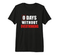 0 Days Without Overthinking Sarcastic T-Shirt - Streetwear Style Unisex - T-Shirt, Sweatshirt, Hoodie