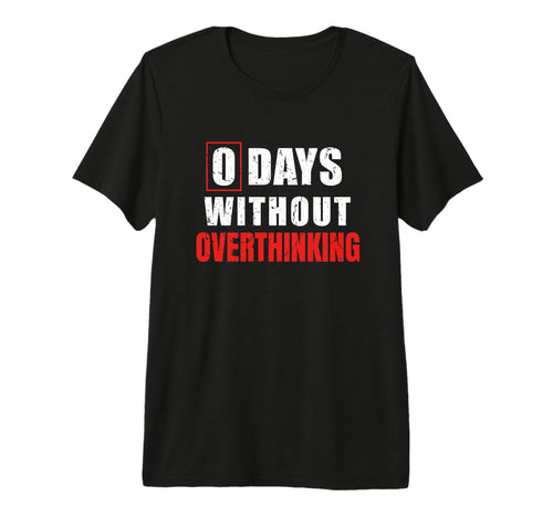 0 Days Without Overthinking Sarcastic T-Shirt - Streetwear Style Unisex - T-Shirt, Sweatshirt, Hoodie
