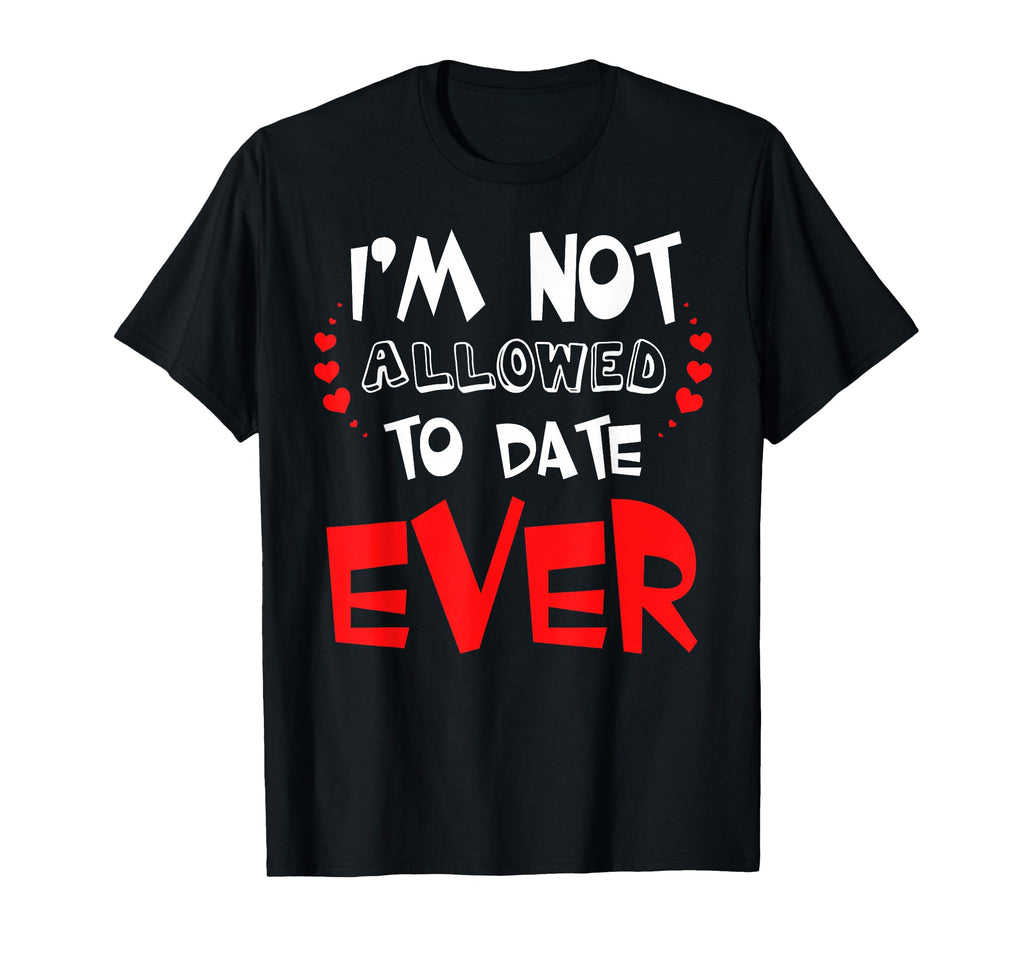 Funny Im Not Allowed To Date Ever T-Shirt - Minimalist Print Men Women - T-Shirt, Sweatshirt, Hoodie