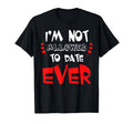 Funny Im Not Allowed To Date Ever T-Shirt - Minimalist Print Men Women - T-Shirt, Sweatshirt, Hoodie