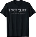 I Got Quiet that was The Warning Funny Sarcastic Mood T-Shirt Unisex T-shirt, Sweatshirt, Hoodie, Long Sleeve Tee - T-Shirt, Sweatshirt, Hoodie