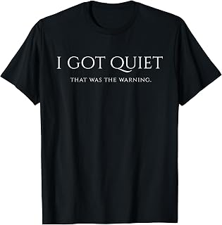 I Got Quiet that was The Warning Funny Sarcastic Mood T-Shirt Unisex T-shirt, Sweatshirt, Hoodie, Long Sleeve Tee - T-Shirt, Sweatshirt, Hoodie
