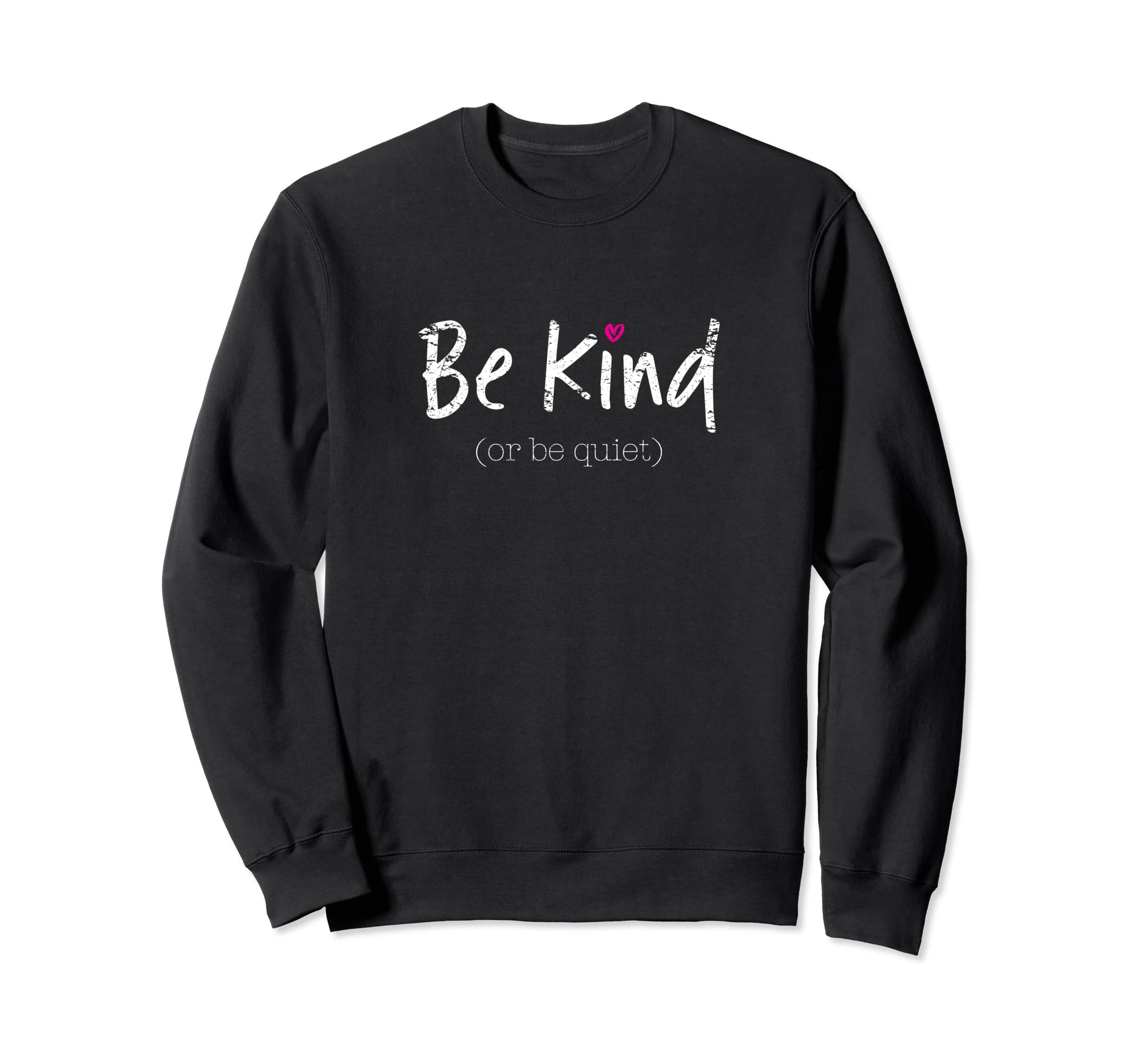 Be Kind Or Be Quiet Inspirational Sweatshirt - Custom Art Print Unisex - T-Shirt, Sweatshirt, Hoodie