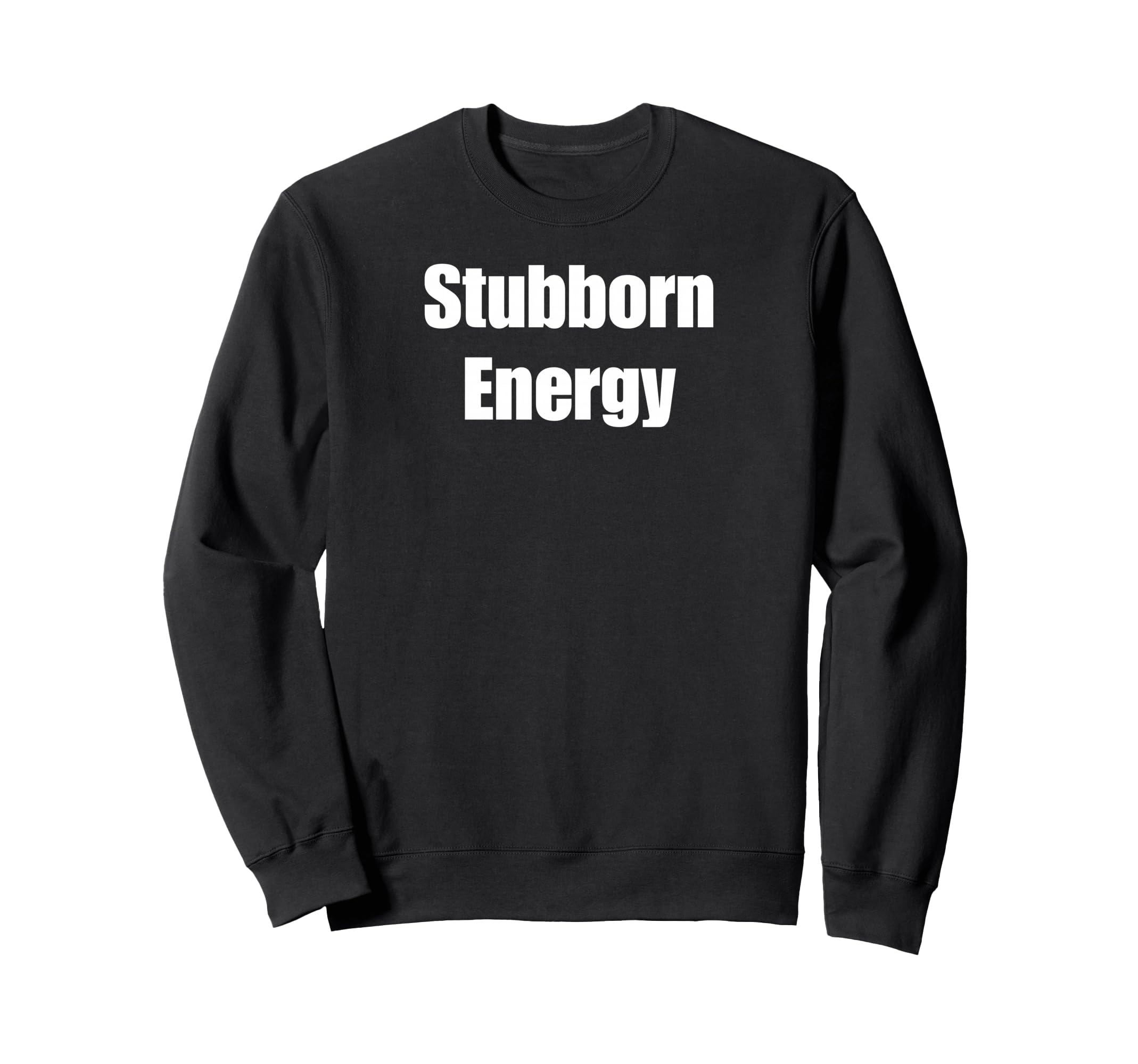 Stubborn Energy Funny Sweatshirt - Aesthetic Graphic Unisex - T-Shirt, Sweatshirt, Hoodie