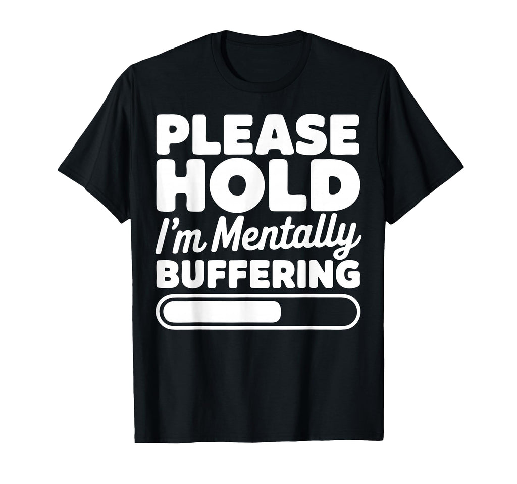 Please Hold Im Mentally T-Shirt - Casual Everyday Wear for Adults - T-Shirt, Sweatshirt, Hoodie