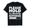 Please Hold Im Mentally T-Shirt - Casual Everyday Wear for Adults - T-Shirt, Sweatshirt, Hoodie