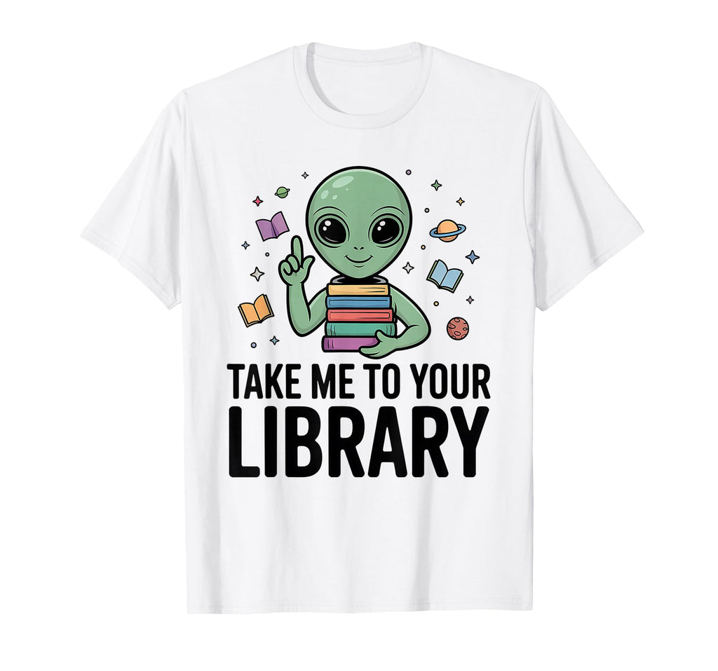 Alien Book Lover Take Me To Your T-Shirt - Novelty Apparel Men Women - T-Shirt, Sweatshirt, Hoodie