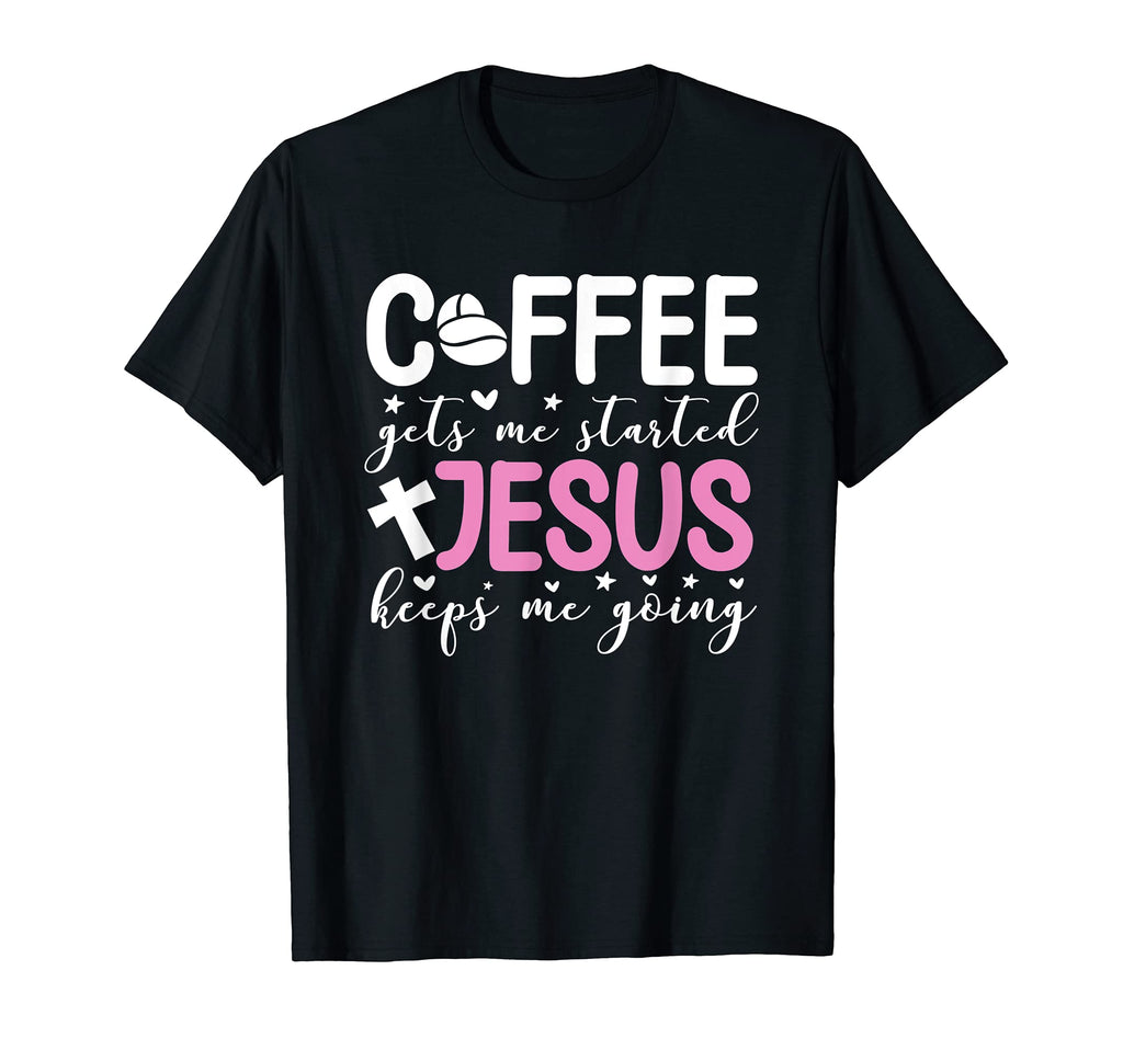 Funny Coffee Gets Me Started Jesus Keeps T-Shirt - Streetwear Style Unisex - T-Shirt, Sweatshirt, Hoodie