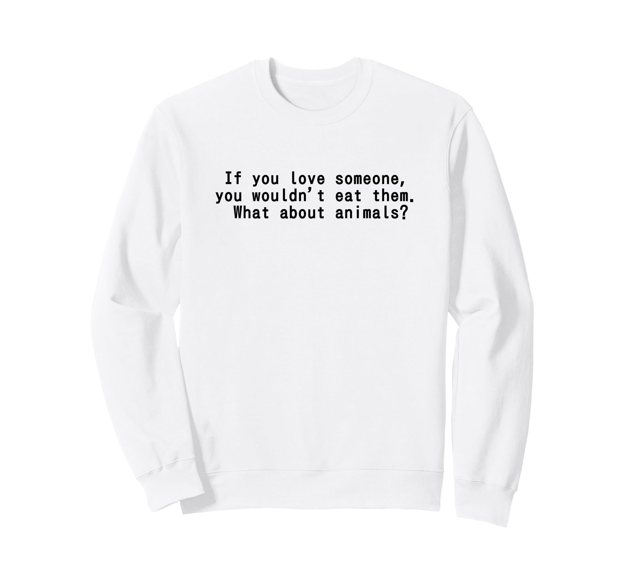 I Love Animals And I Dont Eat Them Sweatshirt - Graphic Print for Adults - T-Shirt, Sweatshirt, Hoodie