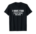 Fobi Fear Being Included Funny T-Shirt - Custom Art Print Unisex - T-Shirt, Sweatshirt, Hoodie