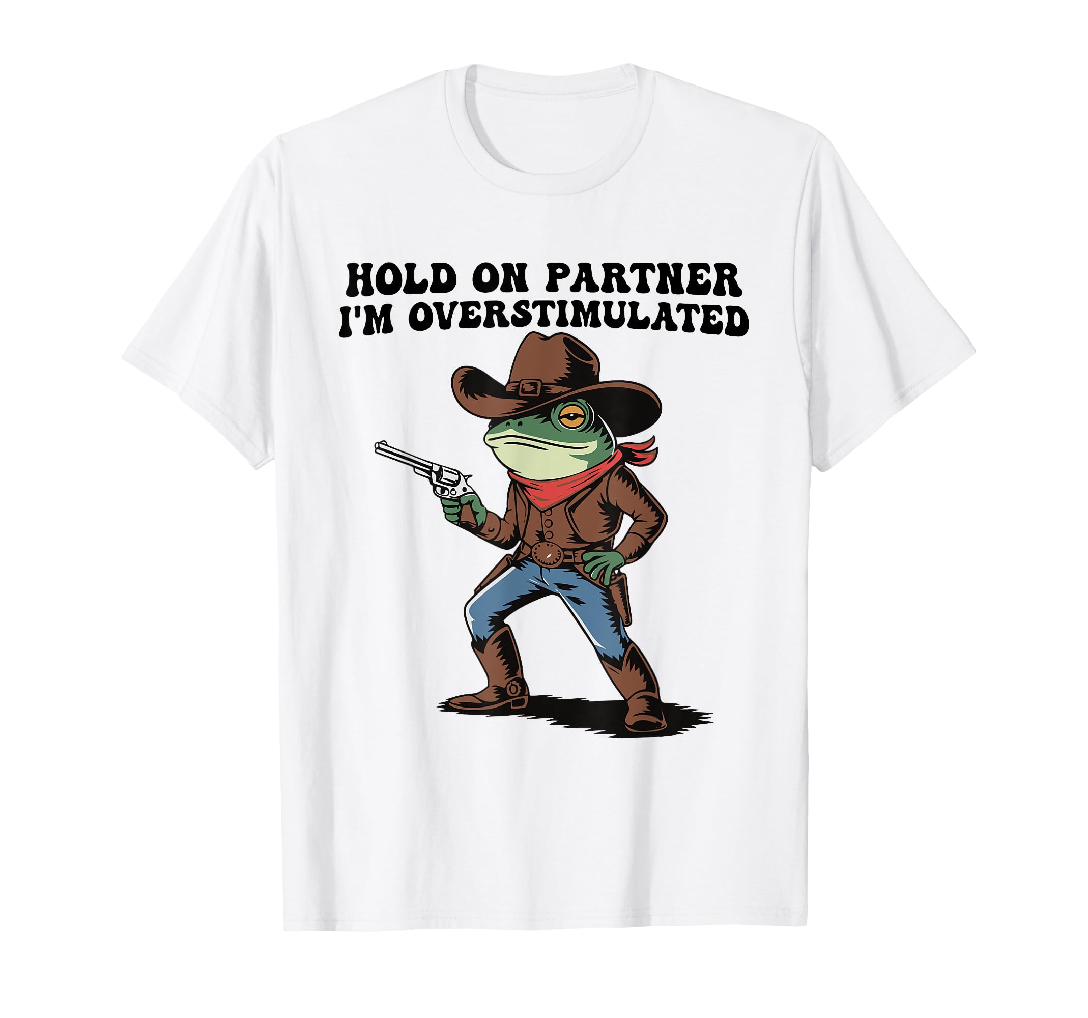 Hold Partner Im Overstimulated Cowboy T-Shirt - Minimalist Print Men Women - T-Shirt, Sweatshirt, Hoodie