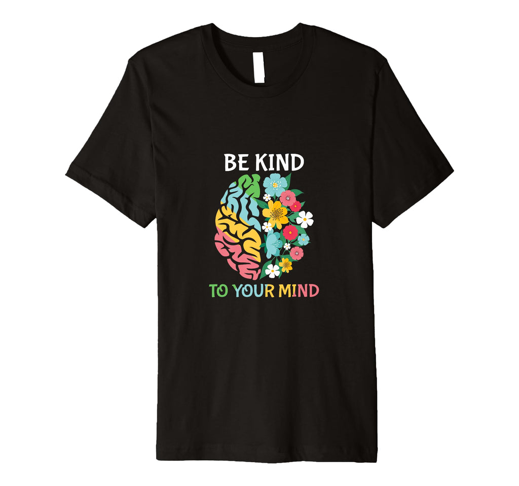 Be Kind To Your Mind Inspirational T-Shirt - Casual Everyday Wear Unisex - T-Shirt, Sweatshirt, Hoodie
