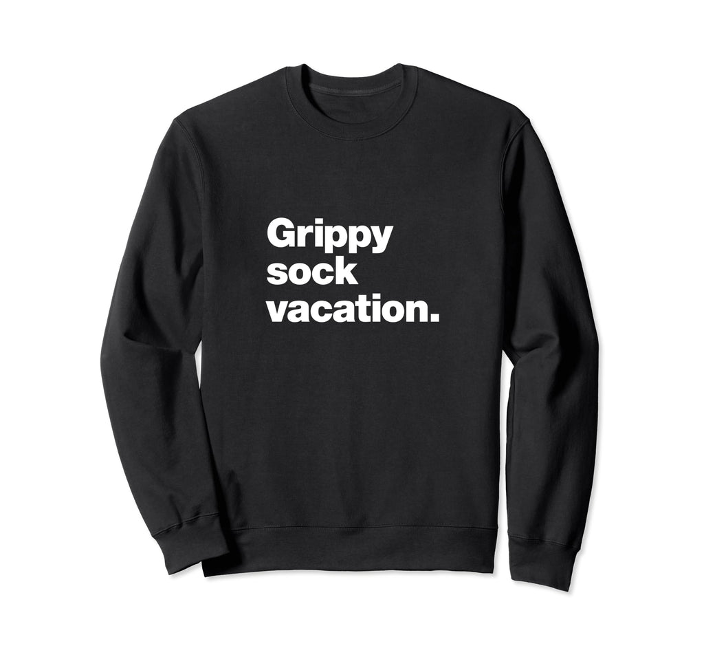 Grippy Sock Vacation Funny Mental Sweatshirt - Aesthetic Graphic Men Women - T-Shirt, Sweatshirt, Hoodie