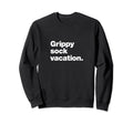 Grippy Sock Vacation Funny Mental Sweatshirt - Aesthetic Graphic Men Women - T-Shirt, Sweatshirt, Hoodie