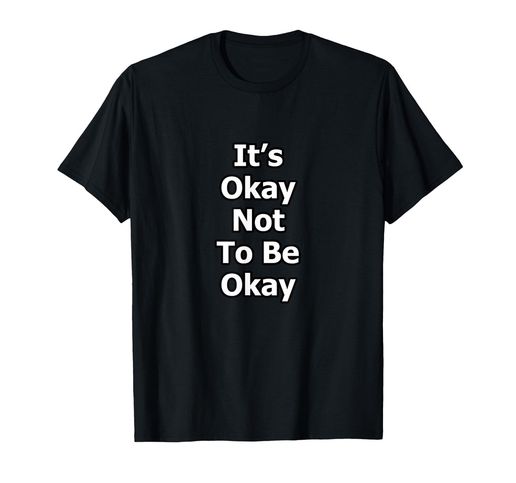 Its Okay Not To Be Okay Mental Health T-Shirt - Unique Graphic for Adults - T-Shirt, Sweatshirt, Hoodie