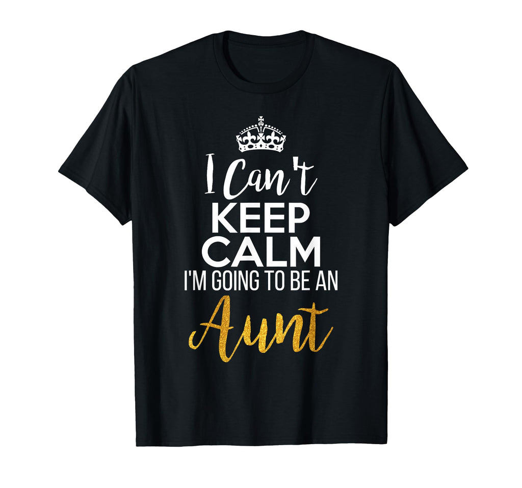 I Cant Keep Calm Im Going To Be Aunt T-Shirt - Streetwear Style Men Women - T-Shirt, Sweatshirt, Hoodie