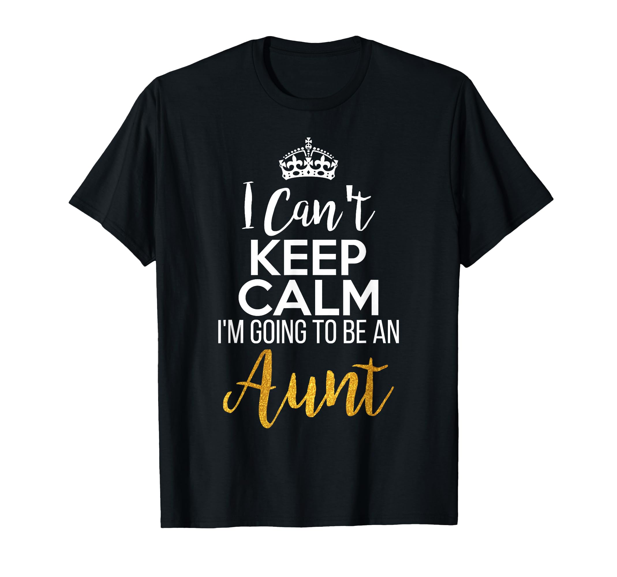 I Cant Keep Calm Im Going To Be Aunt T-Shirt - Streetwear Style Men Women - T-Shirt, Sweatshirt, Hoodie