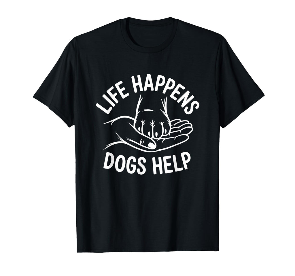 Dogs Help Life Happens Comfort Mental T-Shirt - Graphic Print Unisex - T-Shirt, Sweatshirt, Hoodie